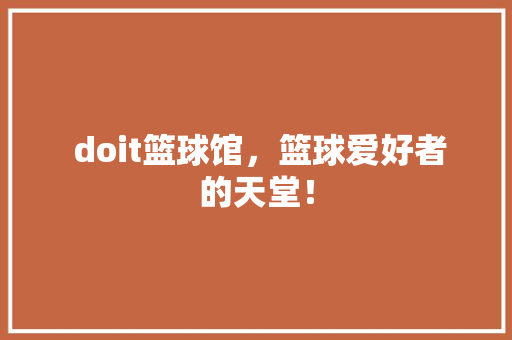  doit篮球馆，篮球爱好者的天堂！ 百度SEO