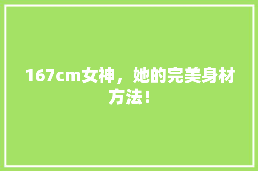 167cm女神，她的完美身材方法！ 必应SEO