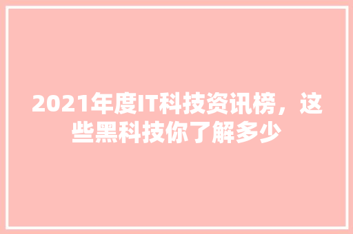 2021年度IT科技资讯榜，这些黑科技你了解多少