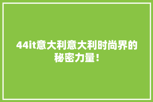 44it意大利意大利时尚界的秘密力量！