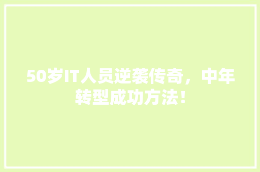 50岁IT人员逆袭传奇，中年转型成功方法！ 百度SEO