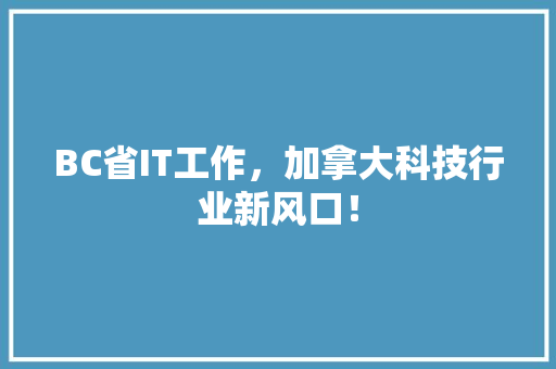 BC省IT工作，加拿大科技行业新风口！ 神马SEO