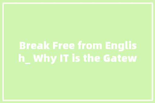 Break Free from English_ Why IT is the Gateway to Success Without Language Barriers! GoogleSEO