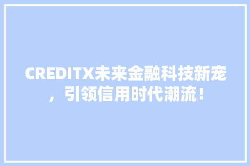 CREDITX未来金融科技新宠，引领信用时代潮流！ 搜狗SEO