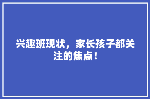 兴趣班现状，家长孩子都关注的焦点！ GoogleSEO