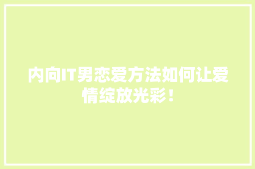 内向IT男恋爱方法如何让爱情绽放光彩！ 搜狗SEO