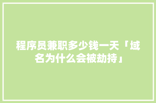 程序员兼职多少钱一天「域名为什么会被劫持」 程序员兼职多少钱一天「域名为什么会被劫持」 必应SEO