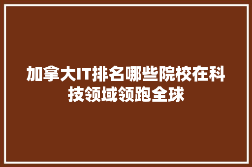 加拿大IT排名哪些院校在科技领域领跑全球 神马SEO