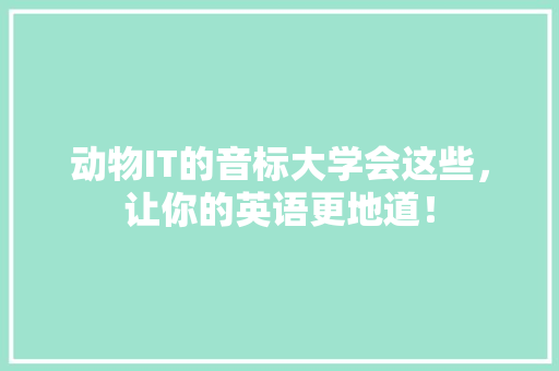 动物IT的音标大学会这些，让你的英语更地道！ 神马SEO