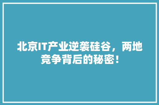 北京IT产业逆袭硅谷，两地竞争背后的秘密！ 必应SEO