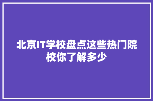 北京IT学校盘点这些热门院校你了解多少 神马SEO