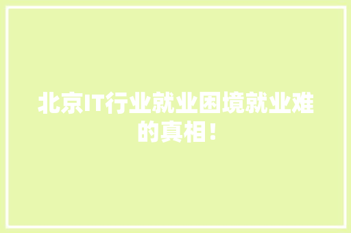 北京IT行业就业困境就业难的真相！ 百度SEO