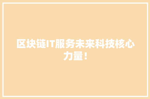 区块链IT服务未来科技核心力量！ 搜狗SEO
