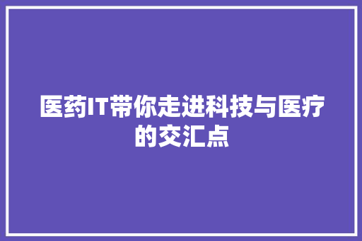 医药IT带你走进科技与医疗的交汇点 必应SEO