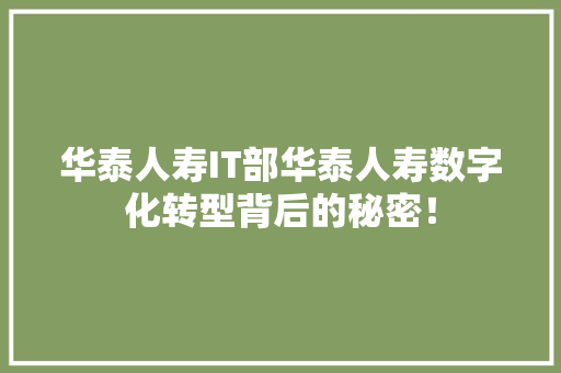 华泰人寿IT部华泰人寿数字化转型背后的秘密！ 百度SEO