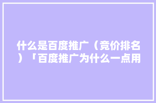 什么是百度推广（竞价排名）「百度推广为什么一点用都没有」 什么是百度推广（竞价排名）「百度推广为什么一点用都没有」 神马SEO