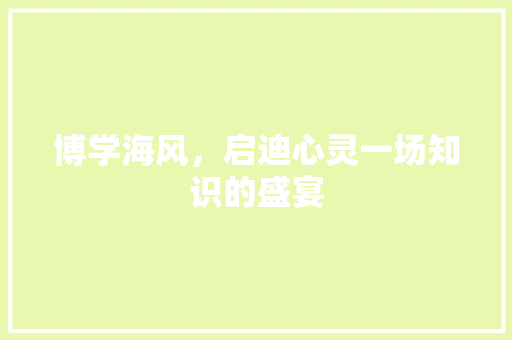 博学海风，启迪心灵一场知识的盛宴 神马SEO