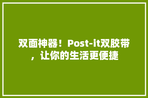 双面神器！Post-it双胶带，让你的生活更便捷 GoogleSEO
