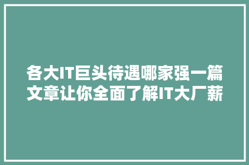 各大IT巨头待遇哪家强一篇文章让你全面了解IT大厂薪资福利 必应SEO