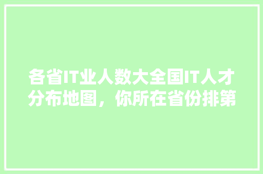 各省IT业人数大全国IT人才分布地图，你所在省份排第几 必应SEO