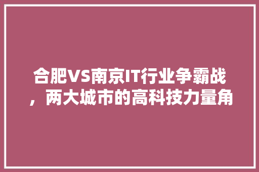 合肥VS南京IT行业争霸战，两大城市的高科技力量角逐！ 必应SEO