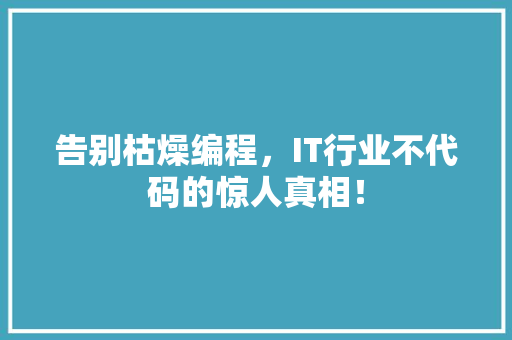 告别枯燥编程，IT行业不代码的惊人真相！ 搜狗SEO
