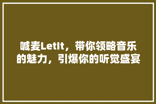 喊麦LetIt，带你领略音乐的魅力，引爆你的听觉盛宴！ 神马SEO