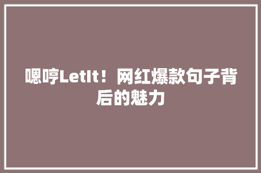 嗯哼LetIt！网红爆款句子背后的魅力 搜狗SEO