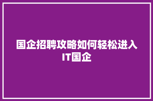 国企招聘攻略如何轻松进入IT国企 神马SEO