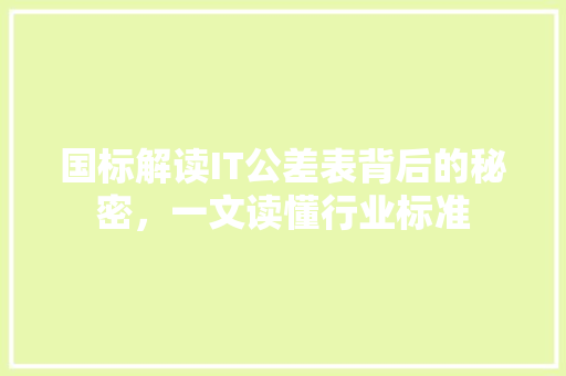 国标解读IT公差表背后的秘密，一文读懂行业标准 GoogleSEO