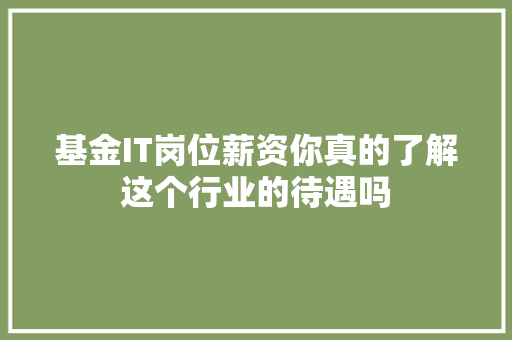 基金IT岗位薪资你真的了解这个行业的待遇吗 搜狗SEO
