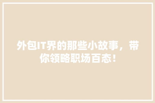 外包IT界的那些小故事，带你领略职场百态！ 百度SEO