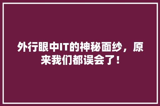 外行眼中IT的神秘面纱，原来我们都误会了！ GoogleSEO