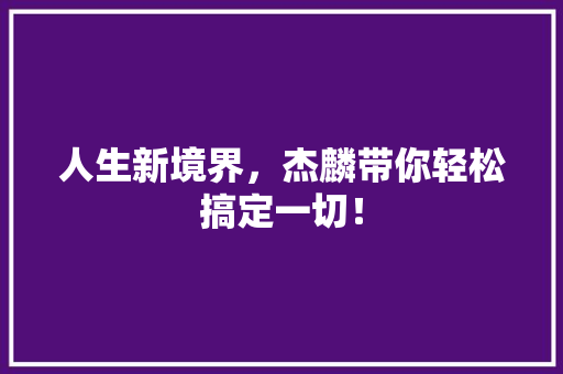 人生新境界，杰麟带你轻松搞定一切！ GoogleSEO