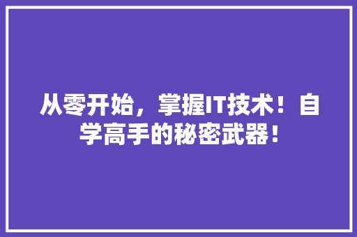 从零开始，掌握IT技术！自学高手的秘密武器！