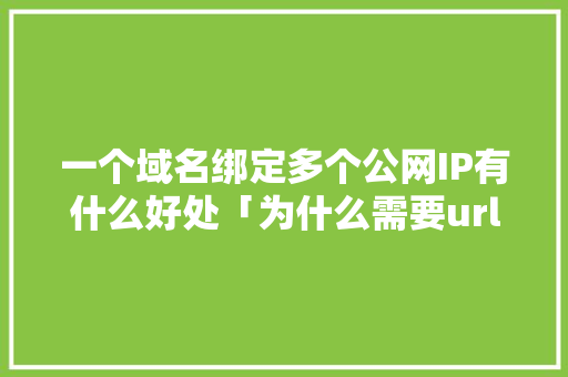 一个域名绑定多个公网IP有什么好处「为什么需要url转发文件」 一个域名绑定多个公网IP有什么好处「为什么需要url转发文件」 必应SEO