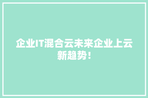 企业IT混合云未来企业上云新趋势！ 必应SEO