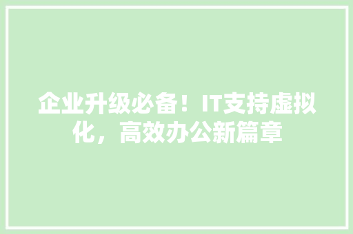 企业升级必备！IT支持虚拟化，高效办公新篇章 搜狗SEO