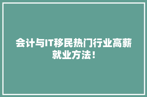 会计与IT移民热门行业高薪就业方法！ 神马SEO