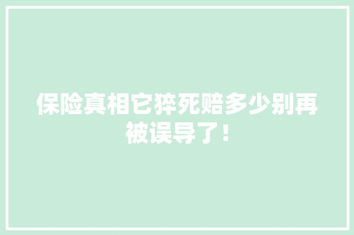 保险真相它猝死赔多少别再被误导了！ 神马SEO