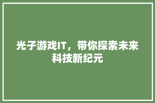 光子游戏IT，带你探索未来科技新纪元 百度SEO