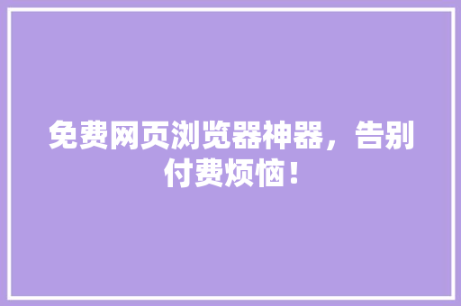 免费网页浏览器神器，告别付费烦恼！ 必应SEO