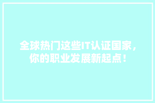 全球热门这些IT认证国家，你的职业发展新起点！ 必应SEO
