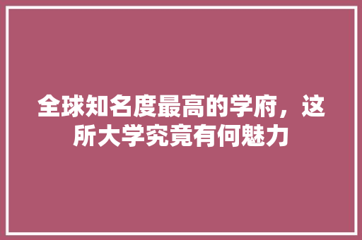 全球知名度最高的学府，这所大学究竟有何魅力 神马SEO