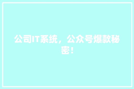 公司IT系统，公众号爆款秘密！ 搜狗SEO