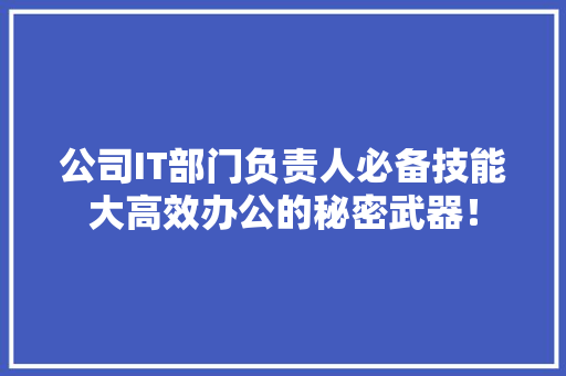 公司IT部门负责人必备技能大高效办公的秘密武器！ 神马SEO