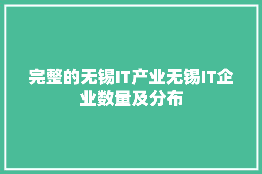 完整的无锡IT产业无锡IT企业数量及分布 搜狗SEO
