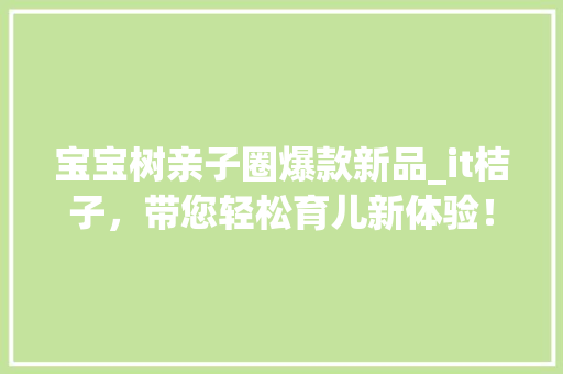 宝宝树亲子圈爆款新品_it桔子，带您轻松育儿新体验！ GoogleSEO