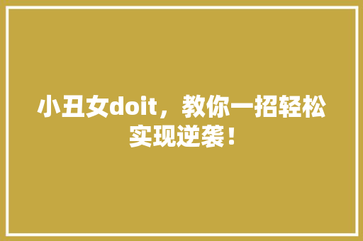 小丑女doit，教你一招轻松实现逆袭！ 神马SEO