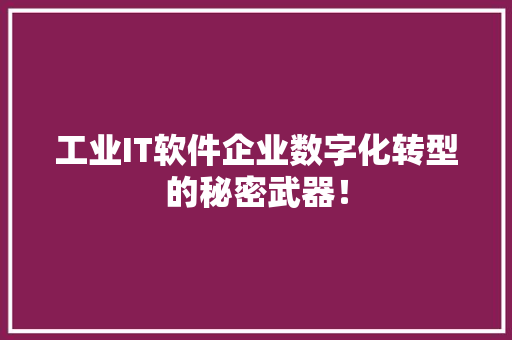 工业IT软件企业数字化转型的秘密武器！ 百度SEO